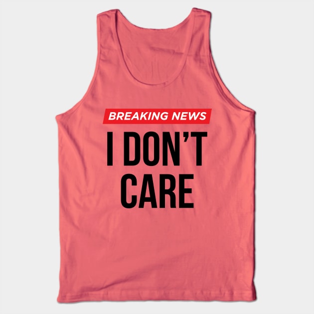 Breaking News I Don't Care Tank Top by N8I